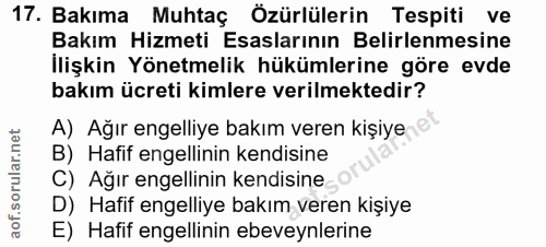 17. soru: Bakıma Muhtaç Özürlülerin Tespiti ve Bakım Hizmeti Esaslarının Belirlenmesine İlişkin Yönetmelik hükümlerine göre evd…