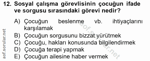 12. soru: Sosyal çalışma görevlisinin çocuğun ifade ve sorgusu sırasındaki görevi nedir? A) Çocuğun beslenme vb. ihtiyaçlarını…
