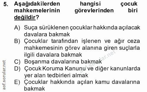 5. soru: Aşağıdakilerden hangisi çocuk mahkemelerinin görevlerinden biri değildir? A) Suça sürüklenen çocuklar hakkında açılac…