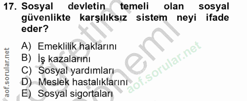 17. soru: Sosyal devletin temeli olan sosyal güvenlikte karşılıksız sistem neyi ifade eder? A) Emeklilik haklarını B) İş kazala…