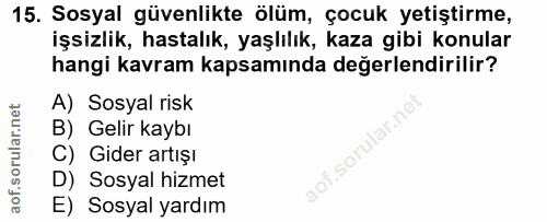 15. soru: Sosyal güvenlikte ölüm, çocuk yetiştirme, işsizlik, hastalık, yaşlılık, kaza gibi konular hangi kavram kapsamında değ…