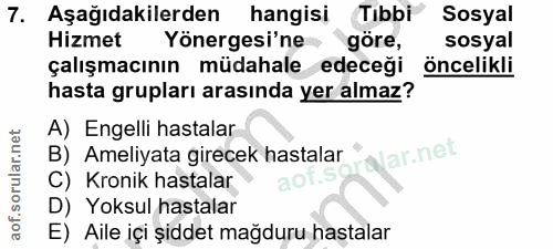 7. soru: Aşağıdakilerden hangisi Tibbi Sosyal Hizmet Yönergesi'ne göre, sosyal çalışmacının müdahale edeceği öncelikli hasta g…