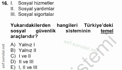 16. soru: I. Sosyal hizmetler II. Sosyal yardımlar III. Sosyal sigortalar Yukarıdakilerden hangileri Türkiye'deki sosyal güvenl…