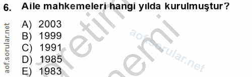 6. soru: Aile mahkemeleri hangi yılda kurulmuştur? A) 2003 B) 1999 1991 1985 rular.net E) 1983