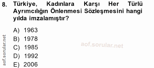 8. soru: Türkiye, Kadınlara Kadınlara Karşı Her Türlü Ayrımcılığın Önlenmesi Sözleşmesini hangi yılda imzalamıştır? A) 1963 B)…