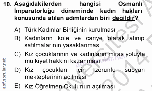 10. soru: Aşağıdakilerden hangisi Osmanlı Imparatorluğu döneminde kadın hakları konusunda atılan adımlardan biri değildir? A) T…