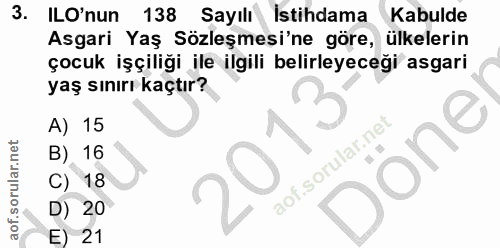 3. soru: ILO'nun 138 Sayılı İstihdama Kabulde Asgari Yaş Sözleşmesi'ne göre, ülkelerin çocuk işçiliği ile ilgili belirleyeceği…