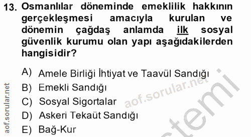 13. soru: Osmanlılar döneminde emeklilik hakkının gerçekleşmesi amacıyla kurulan ve dönemin çağdaş anlamda ilk sosyal güvenlik…