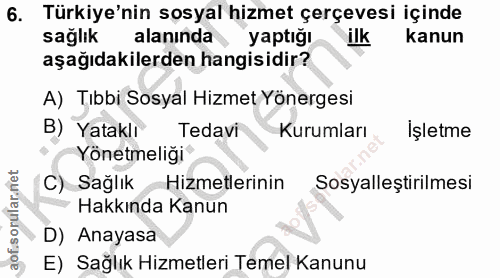6. soru: Türkiye'nin sosyal hizmet çerçevesi içinde sağlık alanında yaptığı ilk kanun aşağıdakilerden hangisidir? A) Tıbbi Sos…