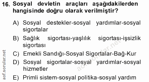 16. soru: Sosyal devletin araçları aşağıdakilerden hangisinde doğru olarak verilmiştir? A) Sosyal destekler-sosyal yardımlar-so…