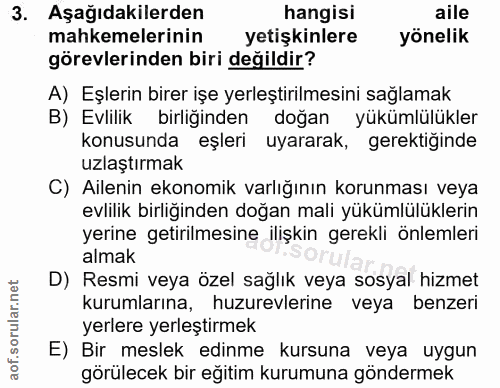 3. soru: Aşağıdakilerden hangisi aile mahkemelerinin yetişkinlere yönelik görevlerinden biri değildir? A) Eşlerin birer işe ye…