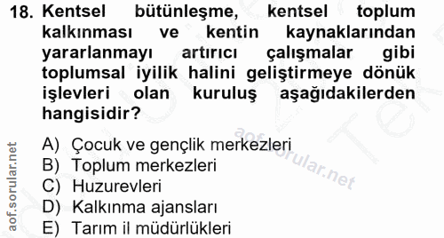 18. soru: Kentsel bütünleşme, kentsel toplum kalkınması ve kentin kaynaklarından yararlanmayı artiricı çalışmalar gibi toplumsa…