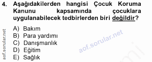 4. soru: Aşağıdakilerden hangisi Çocuk Koruma Kanunu kapsamında çocuklara uygulanabilecek tedbirlerden biri değildir? A) Bakım…