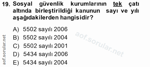 19. soru: Sosyal güvenlik kurumlarının tek Çatı altında birleştirildiği kanunun sayı ve yılı aşağıdakilerden hangisidir? A) 550…