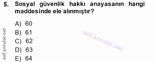 5. soru: Sosyal güvenlik hakkı anayasanın hangi maddesinde ele alınmıştır? A) 60 B) 61 C) 62 D) 63 E) 64