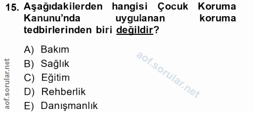 15. soru: Aşağıdakilerden hangisi Çocuk Koruma Kanunu'nda uygulanan koruma tedbirlerinden biri değildir? A) Bakım B) Sağlık C)…