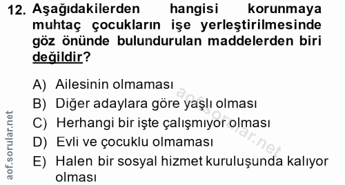 12. soru: Aşağıdakilerden hangisi korunmaya muhtaç çocukların işe yerleştirilmesinde göz önünde bulundurulan maddelerden biri d…