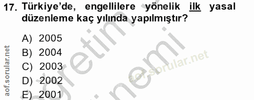 17. soru: Türkiye'de, engellilere yönelik ilk yasal düzenleme kaç yılında yapılmıştır? A) 2005 B) 2004 ular.net C) 2003 D) 2002…