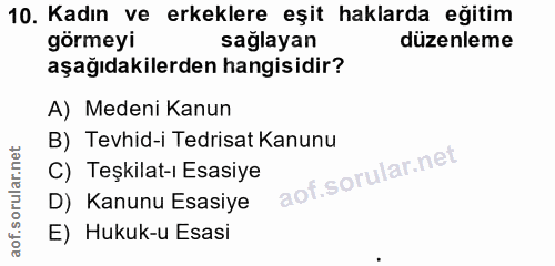 10. soru: Kadın ve erkeklere eşit haklarda eğitim görmeyi saglayan düzenleme aşağıdakilerden hangisidir? A) Medeni Kanun B) Tev…