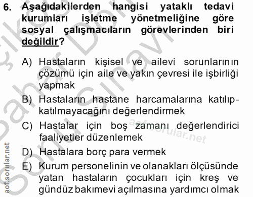 6. soru: Aşağıdakilerden hangisi yataklı tedavi kurumları işletme yönetmeliğine göre sosyal çalışmacıların görevlerinden biri…