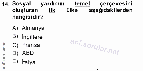 14. soru: Sosyal yardımın temel çerçevesini oluşturan ilk ülke aşağıdakilerden hangisidir? A) Almanya B) Ingiltere C) Fransa D)…