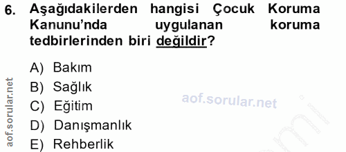 6. soru: Aşağıdakilerden hangisi Çocuk Koruma Kanunu'nda uygulanan koruma tedbirlerinden biri değildir? A) Bakım B) Sağlık C)…
