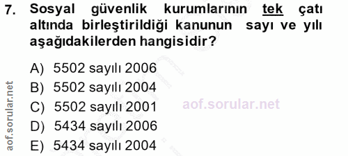 7. soru: Sosyal güvenlik kurumlarının tek çatı altında birleştirildiği kanunun sayı ve yılı aşağıdakilerden hangisidir? A) 550…
