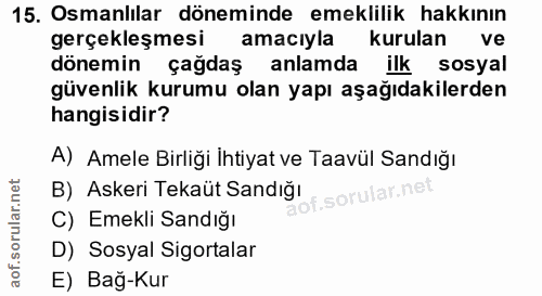 15. soru: Osmanlılar döneminde emeklilik hakkının gerçekleşmesi amaciyla kurulan ve dönemin çagdaş anlamda ilksosyal güvenlik k…