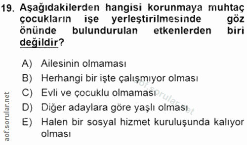 19. soru: Aşağıdakilerden hangisi korunmaya muhtaç çocukların işe yerleştirilmesinde önünde bulundurulan etkenlerden biri değil…