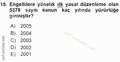 15. soru: Engellilere yönelik ilk yasal düzenleme olan 5378 sayılı kanun kaç yılında yürürlüğe girmiştir? A) 2005 B) 2004 C) 20…