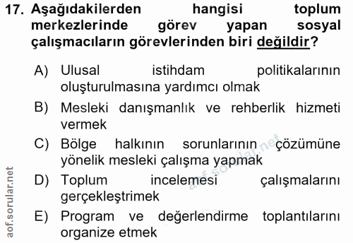 17. soru: Aşağıdakilerden hangisi toplum merkezlerinde görev yapan sosyal çalışmacıların görevlerinden biri değildir? A) Ulusal…