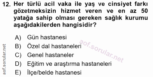 12. soru: Her türlü acil vaka ile yaş ve cinsiyet farkı gözetmeksizin hizmet veren ve en az 50 yatağa sahip olması gereken sağl…