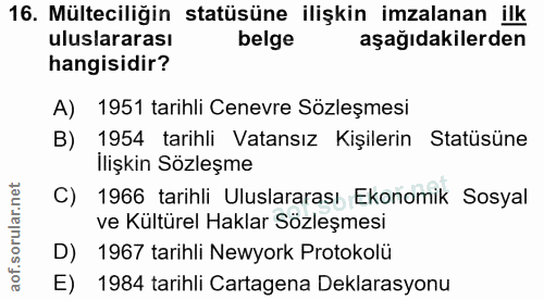 16. soru: Mülteciliğin statüsüne ilişkin imzalanan ilk uluslararası belge aşağıdakilerden hangisidir? A) 1951 tarihli Cenevre S…