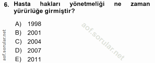 6. soru: Hasta hakları yönetmeliği ne zaman yürürlüğe girmiştir? A) 1998 B) 2001 C) 2004 D) 2007 E) 2011