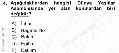 4. soru: Aşağıdakilerden hangisi Dünya Yaşlılar Asamblesinde yer alan konulardan biri değildir? A) Itibar B) Bağımsızlık C) Ba…