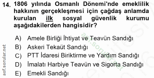 14. soru: 1806 yılında Osmanlı Dönemi'nde emeklilik hakkının gerçekleşmesi için çağdaş anlamda kurulan ilk sosyal güvenlik kuru…