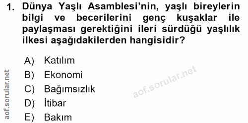 1. soru: Dünya Yaşlı Asamblesi'nin, yaşlı bireylerin bilgi ve becerilerini genç kuşaklar ile paylaşması gerektiğini ileri sürd…
