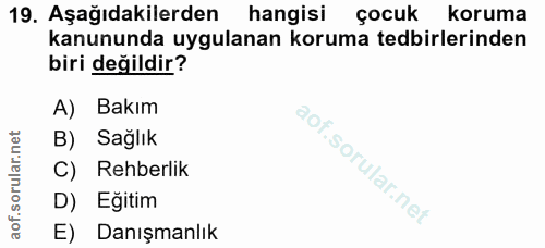 19. soru: Aşağıdakilerden hangisi çocuk koruma kanununda uygulanan koruma tedbirlerinden biri değildir? A) Bakım B) Sağlık C) R…