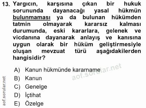 13. soru: Yargıcın, karşısına çıkan bir hukuk sorununda dayanacağı yasal hükmün bulunmaması ya da bulunan hükümden tatmin olmay…