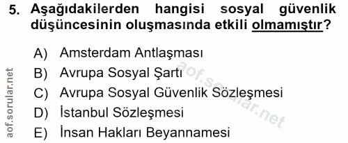 5. soru: Aşağıdakilerden hangisi sosyal güvenlik düşüncesinin oluşmasında etkili olmamıştır? A) Amsterdam Antlaşması B) Avrupa…