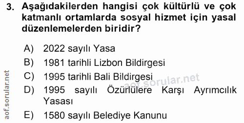 3. soru: Aşağıdakilerden hangisi çok kültürlü ve çok katmanlı ortamlarda sosyal hizmet için yasal düzenlemelerden biridir? A)…