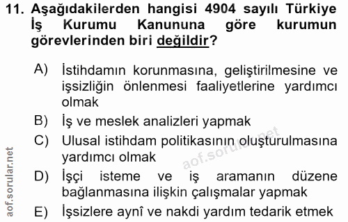 11. soru: Aşağıdakilerden hangisi 4904 sayılı Türkiye Kurumu Kanununa göre kurumun görevlerinden biri değildir? A) İstihdamın k…