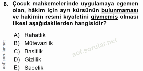 6. soru: Çocuk mahkemelerinde uygulamaya egemen olan, hâkim için ayrı kürsünün bulunmaması ve hakimin resmi kıyafetini giymemi…