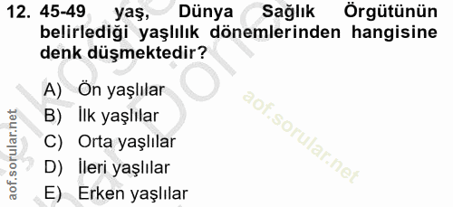 12. soru: 45-49 yaş, Dünya Sağlık Örgütünün belirlediği yaşlılık dönemlerinden hangisine denk düşmektedir? A) Ön yaşlılar B) Il…