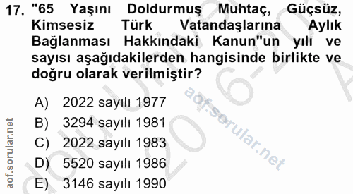 17. soru: "65 Yaşını Doldurmuş Muhtaç, Güçsüz, Kimsesiz Türk Vatandaşlarına Aylık Bağlanması Hakkındaki Kanun"un yılı ve sayısı…