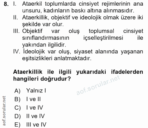 8. soru: I. Ataerkil toplumlarda cinsiyet rejimlerinin ana unsuru, kadınların baskı altına alınmasıdır. II. Ataerkillik, objek…