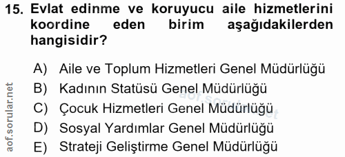 15. soru: Evlat edinme ve koruyucu aile hizmetlerini koordine eden birim aşağıdakilerden hangisidir? A) Aile ve Toplum Hizmetle…