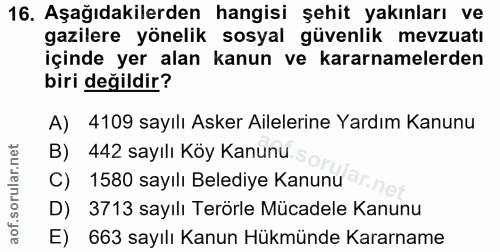 16. soru: Aşağıdakilerden hangisi şehit yakınları ve gazilere yönelik sosyal güvenlik mevzuatı içinde yer alan kanun ve kararna…