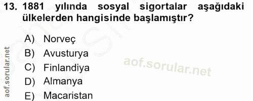 13. soru: 1881 yılında sosyal sigortalar aşağıdaki ülkelerden hangisinde başlamıştır? A) Norveç B) Avusturya C) Finlandiya D) A…