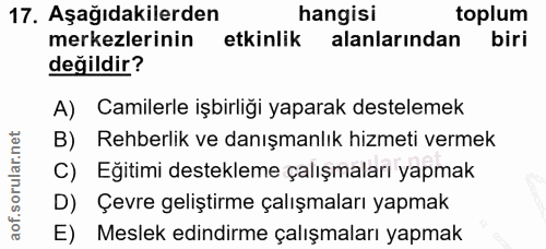 17. soru: Aşağıdakilerden hangisi toplum merkezlerinin etkinlik alanlarından biri değildir? A) Camilerle işbirliği yaparak dest…